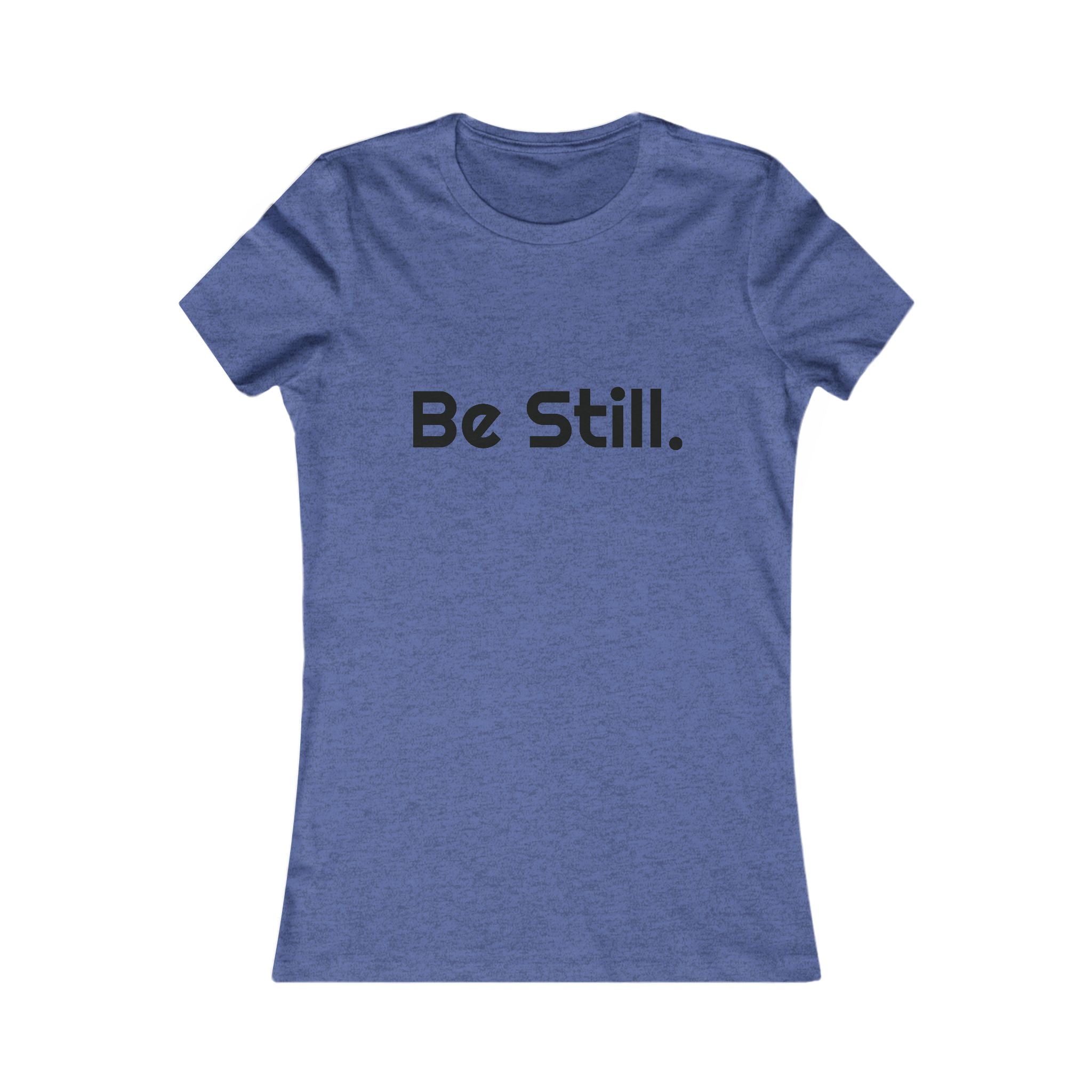 Be Still. Women's Tee